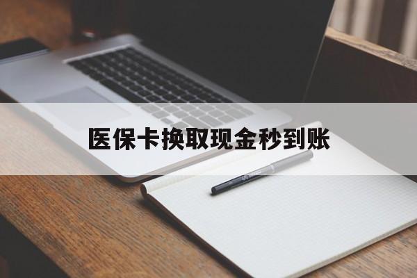 拉萨最新医保卡换取现金秒到账方法分析(最方便真实的拉萨收到银行承兑怎么换取现金方法)