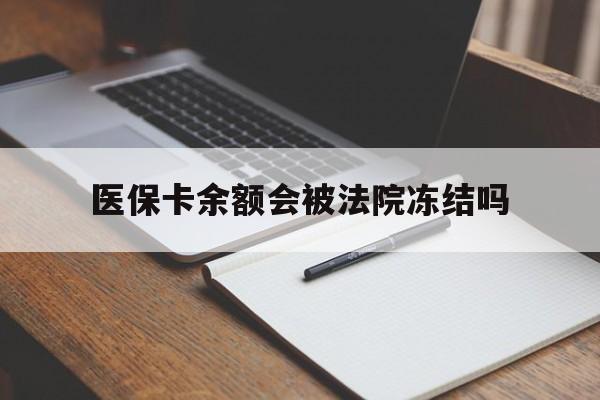 拉萨最新医保卡余额会被法院冻结吗方法分析(最方便真实的拉萨医保卡的钱能被执行吗方法)