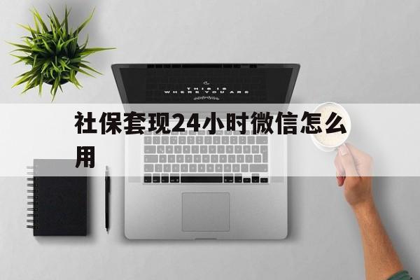 拉萨最新社保套现24小时微信怎么用方法分析(最方便真实的拉萨社保卡套现有什么办法微信方法)